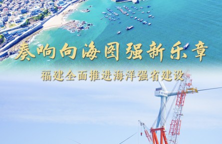 奏響向海圖強新樂章——福建做好經略海洋大文章，全面推進海洋強省建設